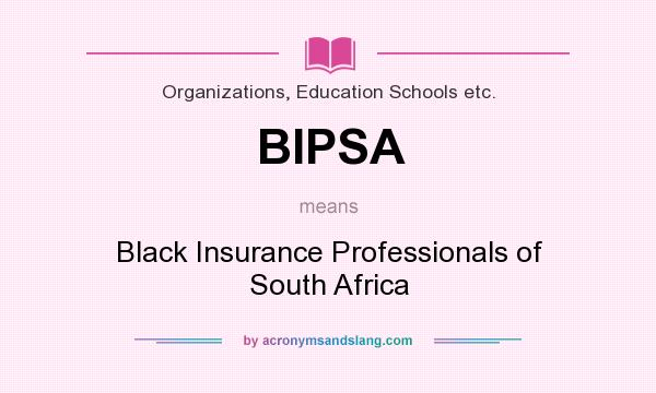 What does BIPSA mean? It stands for Black Insurance Professionals of South Africa