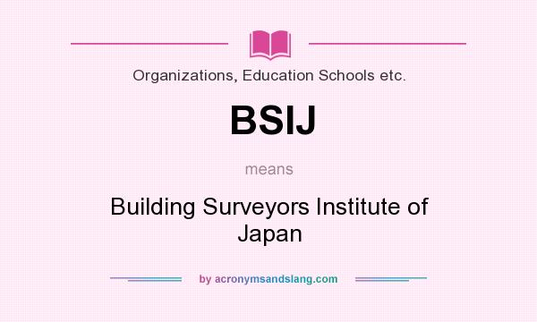What does BSIJ mean? It stands for Building Surveyors Institute of Japan