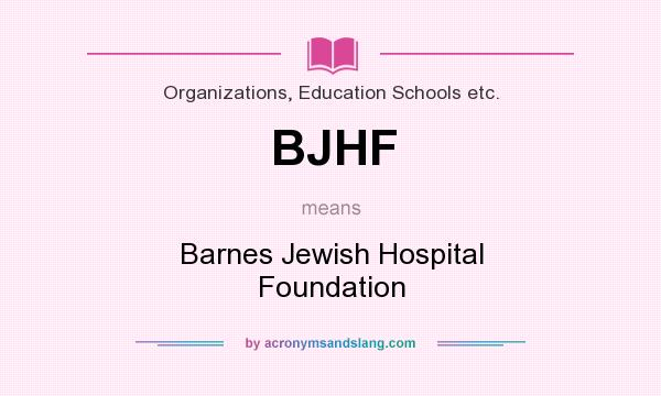 What does BJHF mean? It stands for Barnes Jewish Hospital Foundation