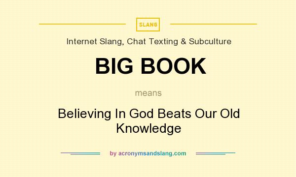 What does BIG BOOK mean? It stands for Believing In God Beats Our Old Knowledge
