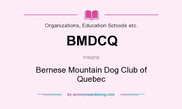 What does BMDCQ mean? It stands for Bernese Mountain Dog Club of Quebec