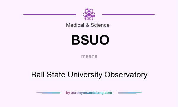 What does BSUO mean? It stands for Ball State University Observatory