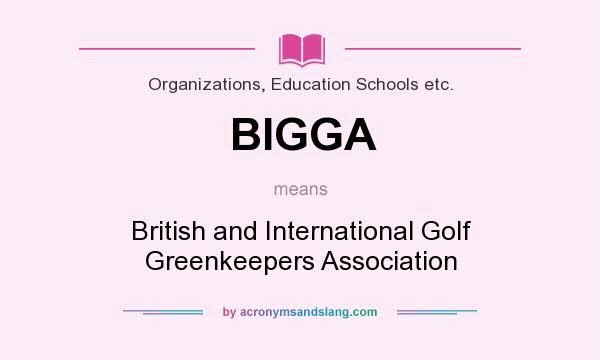What does BIGGA mean? It stands for British and International Golf Greenkeepers Association