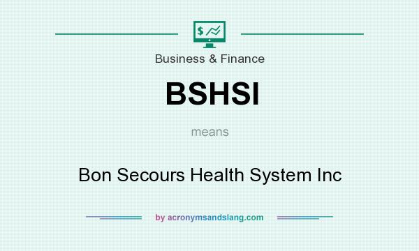 What does BSHSI mean? It stands for Bon Secours Health System Inc