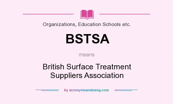 What does BSTSA mean? It stands for British Surface Treatment Suppliers Association