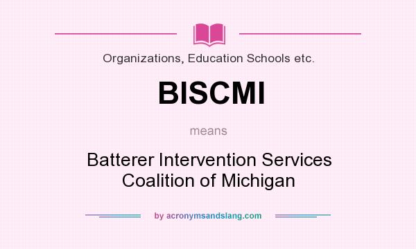 What does BISCMI mean? It stands for Batterer Intervention Services Coalition of Michigan