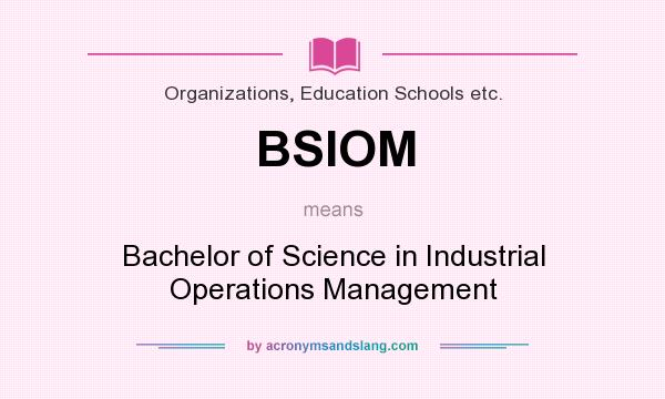 What does BSIOM mean? It stands for Bachelor of Science in Industrial Operations Management