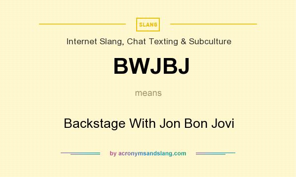 What does BWJBJ mean? It stands for Backstage With Jon Bon Jovi