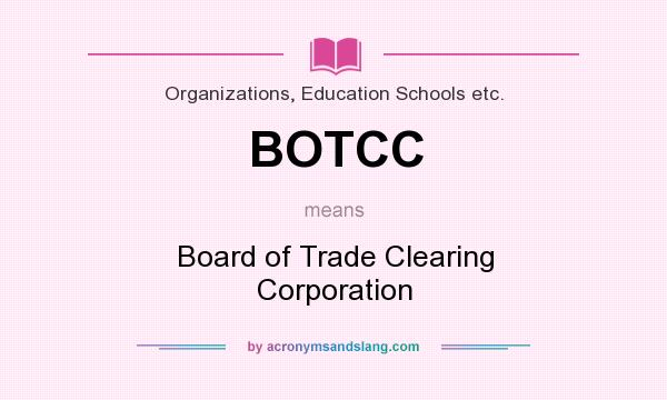 What does BOTCC mean? It stands for Board of Trade Clearing Corporation