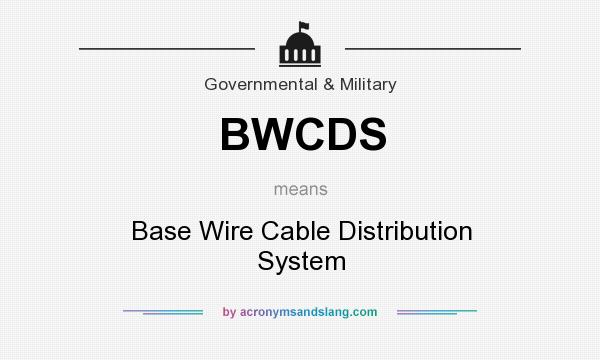 What does BWCDS mean? It stands for Base Wire Cable Distribution System