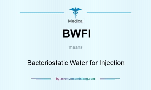 What does BWFI mean? It stands for Bacteriostatic Water for Injection
