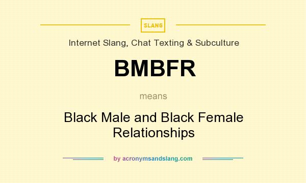 What does BMBFR mean? It stands for Black Male and Black Female Relationships