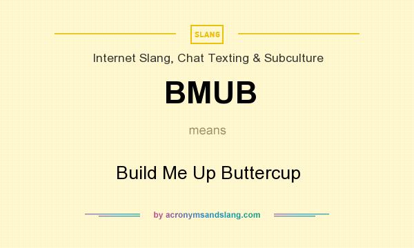 What does BMUB mean? It stands for Build Me Up Buttercup