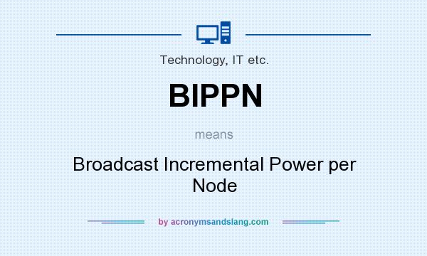 What does BIPPN mean? It stands for Broadcast Incremental Power per Node