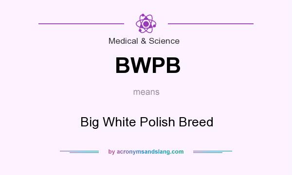 What does BWPB mean? It stands for Big White Polish Breed