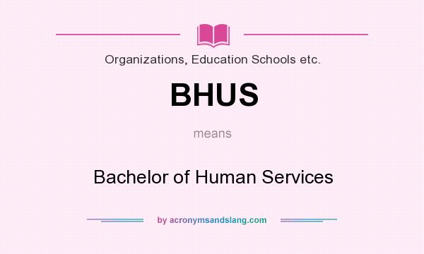 What does BHUS mean? It stands for Bachelor of Human Services