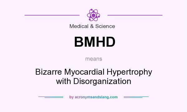 What does BMHD mean? It stands for Bizarre Myocardial Hypertrophy with Disorganization