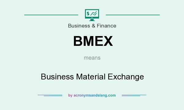 What does BMEX mean? It stands for Business Material Exchange