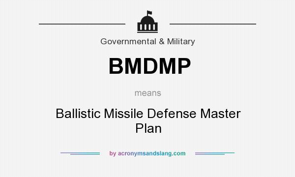 What does BMDMP mean? It stands for Ballistic Missile Defense Master Plan