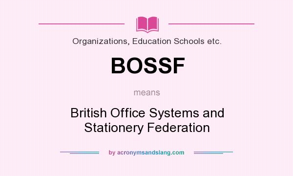 What does BOSSF mean? It stands for British Office Systems and Stationery Federation