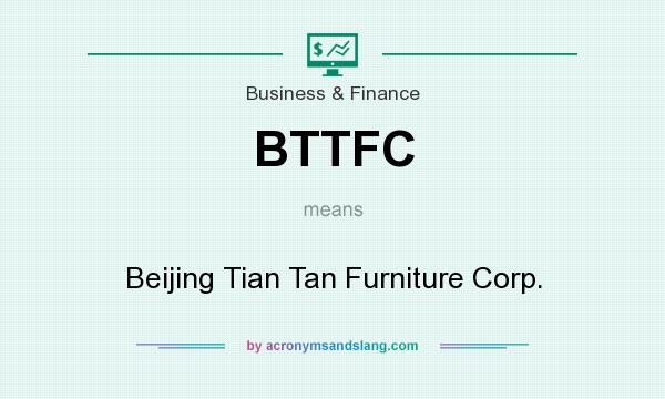What does BTTFC mean? It stands for Beijing Tian Tan Furniture Corp.