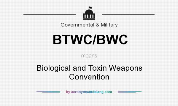 What does BTWC/BWC mean? It stands for Biological and Toxin Weapons Convention
