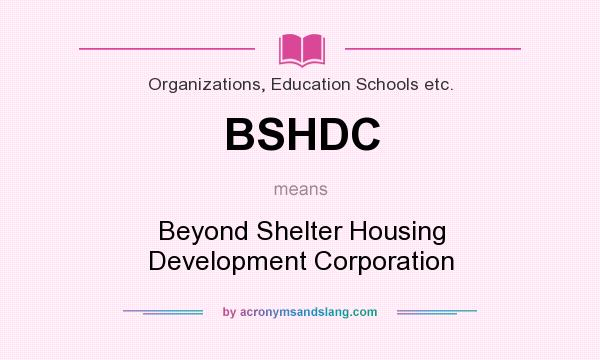 What does BSHDC mean? It stands for Beyond Shelter Housing Development Corporation