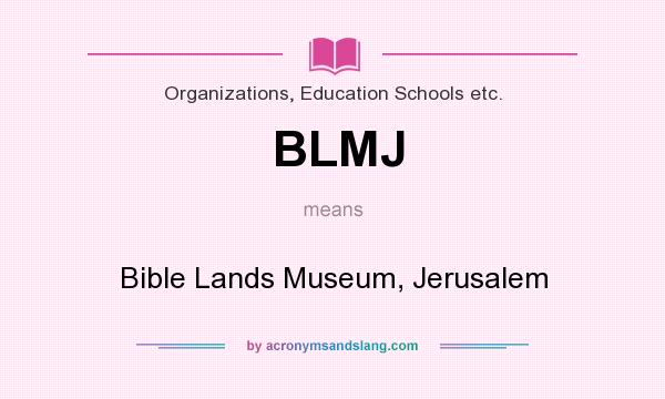 What does BLMJ mean? It stands for Bible Lands Museum, Jerusalem