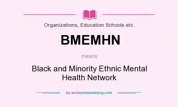 What does BMEMHN mean? It stands for Black and Minority Ethnic Mental Health Network