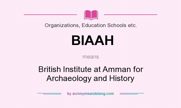 What does BIAAH mean? It stands for British Institute at Amman for Archaeology and History