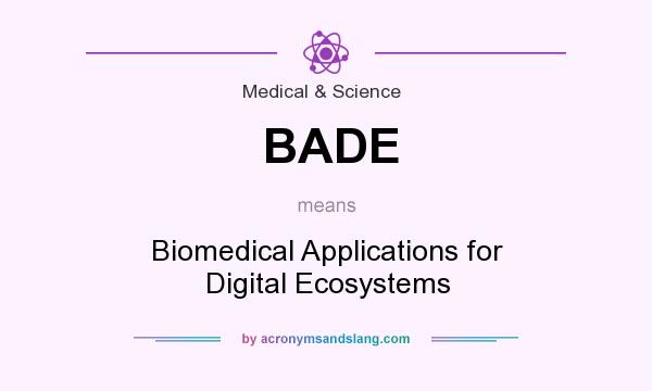 What does BADE mean? It stands for Biomedical Applications for Digital Ecosystems