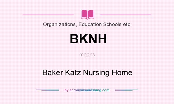 What does BKNH mean? It stands for Baker Katz Nursing Home