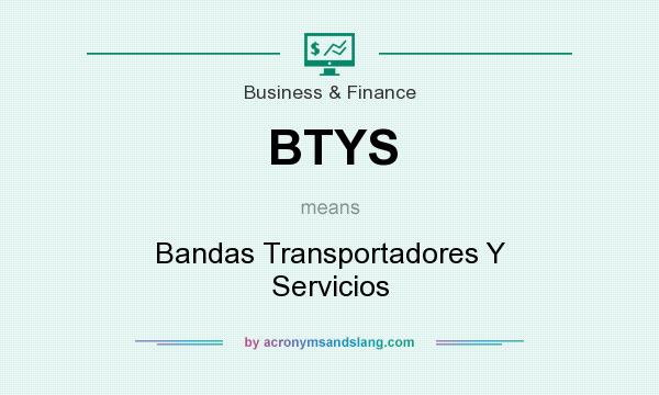 What does BTYS mean? It stands for Bandas Transportadores Y Servicios