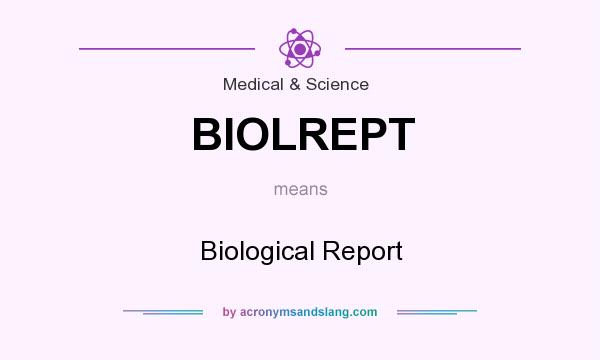 What does BIOLREPT mean? It stands for Biological Report