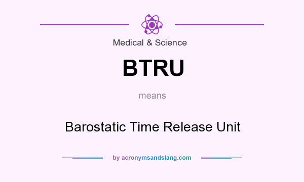 What does BTRU mean? It stands for Barostatic Time Release Unit