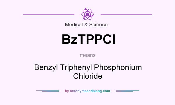 What does BzTPPCl mean? It stands for Benzyl Triphenyl Phosphonium Chloride