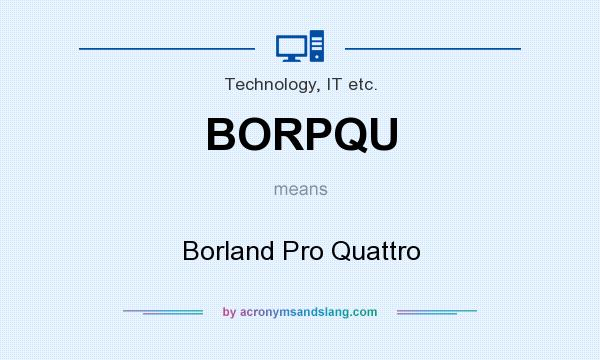 What does BORPQU mean? It stands for Borland Pro Quattro
