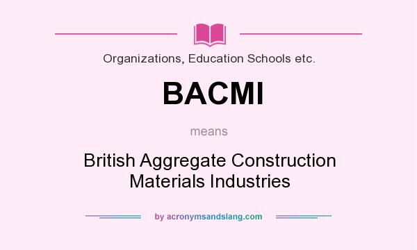 What does BACMI mean? It stands for British Aggregate Construction Materials Industries