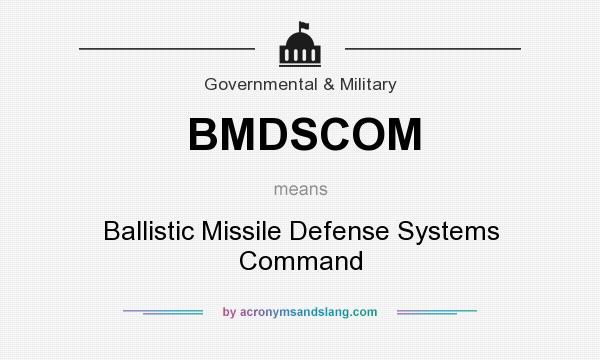 What does BMDSCOM mean? It stands for Ballistic Missile Defense Systems Command