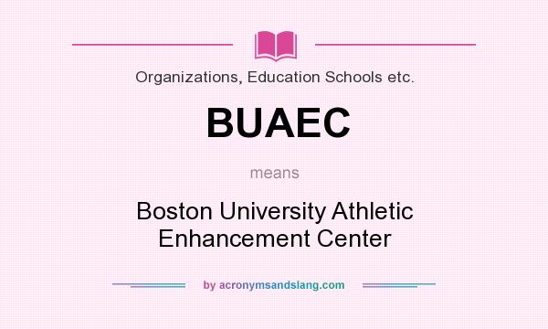 What does BUAEC mean? It stands for Boston University Athletic Enhancement Center
