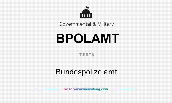 What does BPOLAMT mean? It stands for Bundespolizeiamt