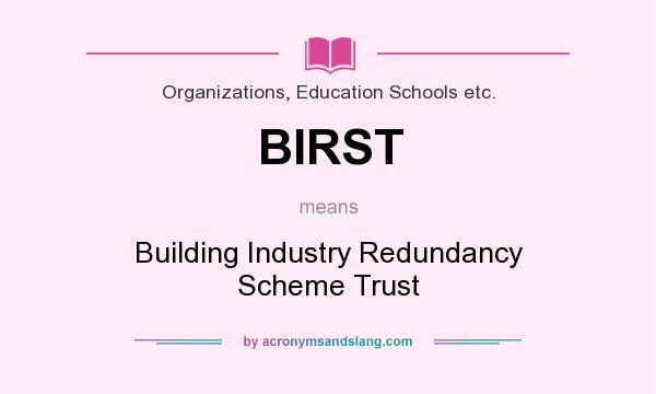 What does BIRST mean? It stands for Building Industry Redundancy Scheme Trust