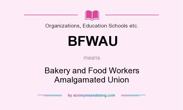 What does BFWAU mean? It stands for Bakery and Food Workers Amalgamated Union