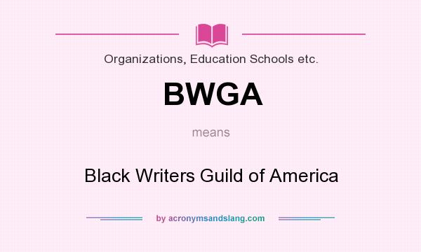 What does BWGA mean? It stands for Black Writers Guild of America