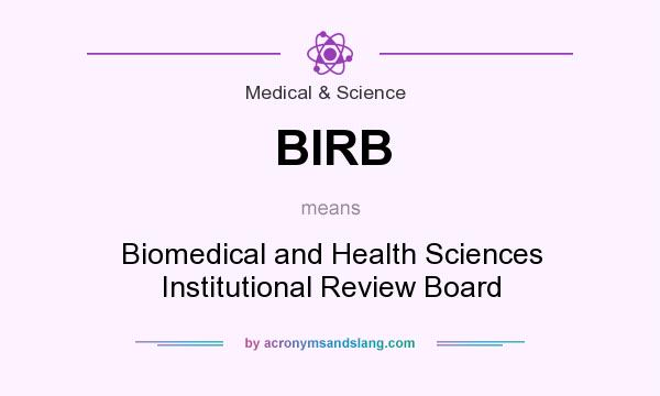 What does BIRB mean? It stands for Biomedical and Health Sciences Institutional Review Board