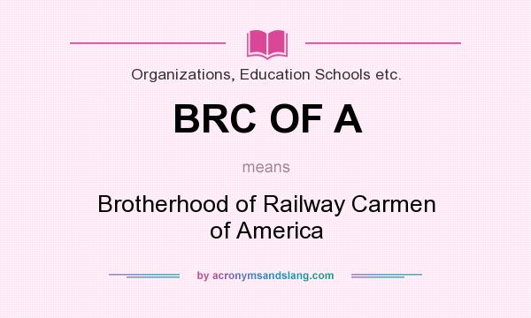 What does BRC OF A mean? It stands for Brotherhood of Railway Carmen of America
