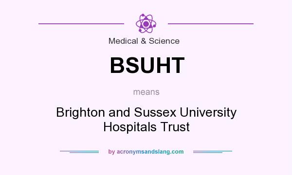 What does BSUHT mean? It stands for Brighton and Sussex University Hospitals Trust
