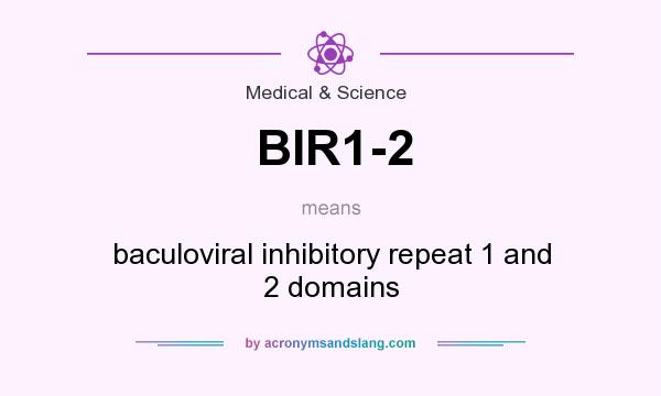 What does BIR1-2 mean? It stands for baculoviral inhibitory repeat 1 and 2 domains