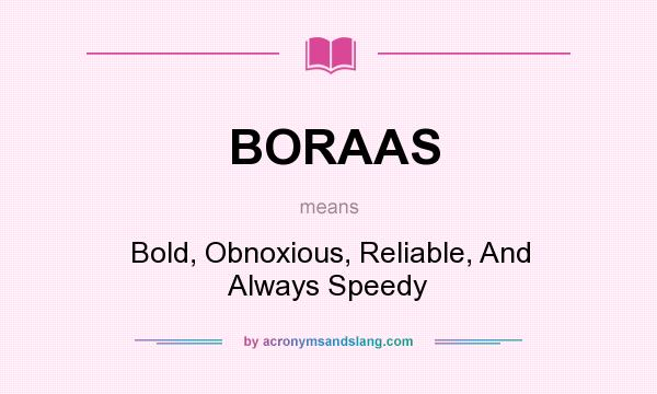 What does BORAAS mean? It stands for Bold, Obnoxious, Reliable, And Always Speedy