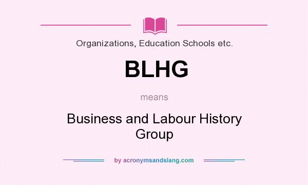 What does BLHG mean? It stands for Business and Labour History Group